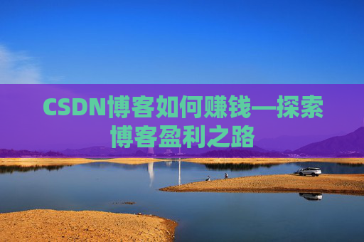 CSDN博客如何赚钱—探索博客盈利之路